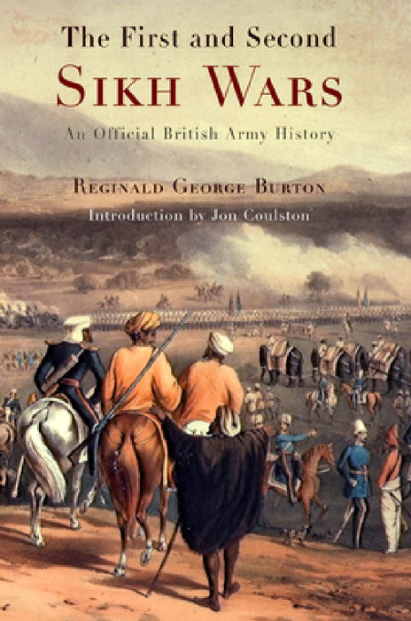 The First and Second Sikh Wars: An Official British Army History by Reginald George Burton