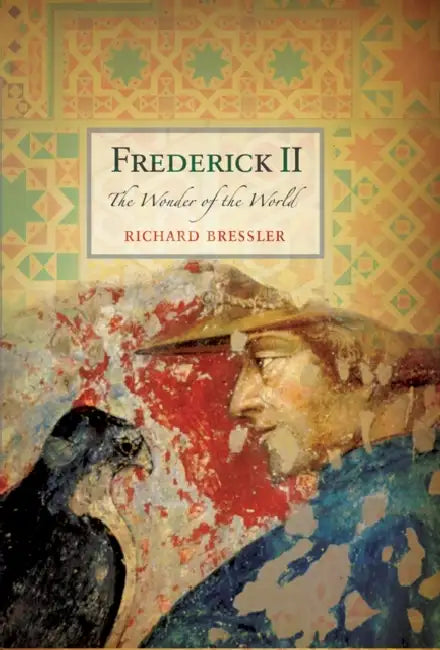 Frederick II: The Wonder of the World by Richard D. Bressler