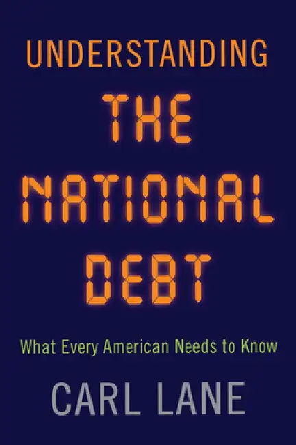 Understanding the National Debt: What Every American Needs to Know by Carl Lane
