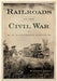 Railroads of the Civil War: An Illustrated History by Michael Leavy