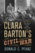 Clara Barton's Civil War: Between Bullet and Hospital by Donald C. Pfanz