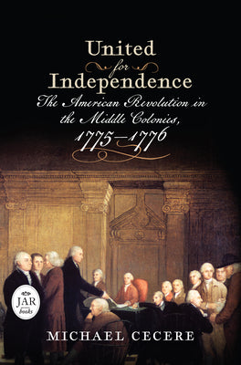 United for Independence: The American Revolution in the Middle Colonies, 1775-1776 by Michael Cecere