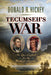 Tecumseh's War: The Epic Conflict for the Heart of America by Donald R. Hickey