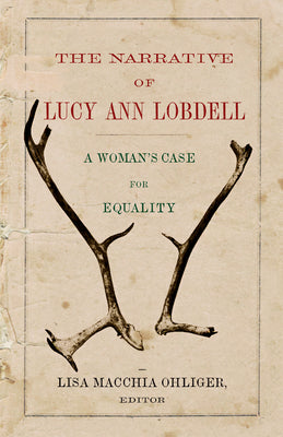 The Narrative of Lucy Ann Lobdell: A Woman's Case for Equality by Lisa Macchia Ohliger