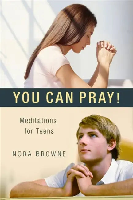 You Can Pray! Meditations for Teens by Nora Browne