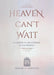 Heaven Can't Wait: A Glimpse of the Eternal in the Present by Edward Maristany