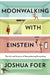 Moonwalking with Einstein: The Art and Science of Remembering Everything by Joshua Foer