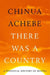 There Was a Country: A Personal History of Biafra by Chinua Achebe