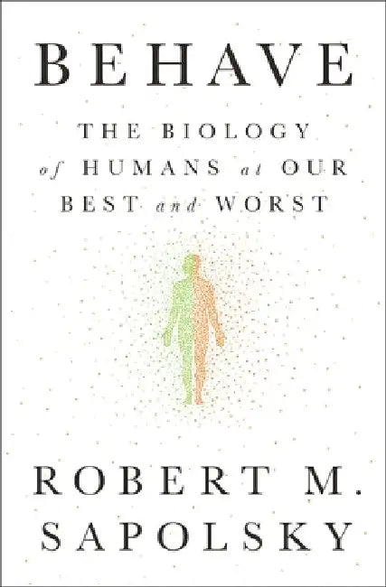 Behave: The Biology of Humans at Our Best and Worst by Robert M. Sapolsky