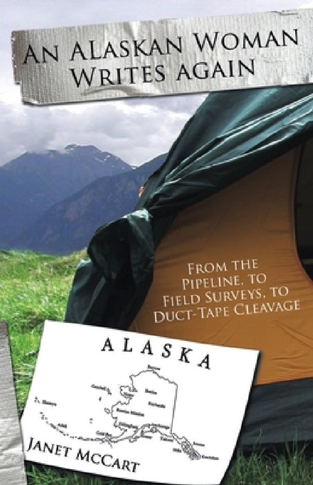 An Alaskan Woman Writes Again: From the Pipeline, to Field Surveys, to Duct-Tape Cleavage by Janet MC Cart
