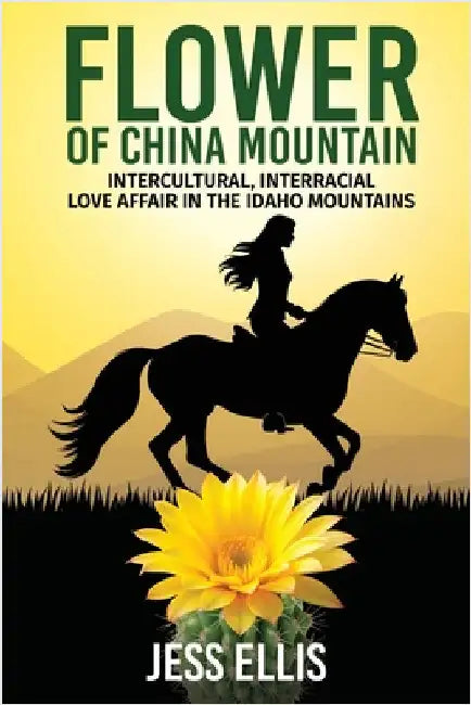 Flower of China Mountain: Intercultural, Interracial Love Affair in the Idaho Mountains by Ellis, Jess