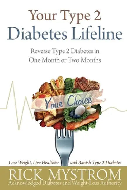 Your Type 2 Diabetes Lifeline: Reverse Type 2 Diabetes in One Month or Two Months by Rick Mystrom