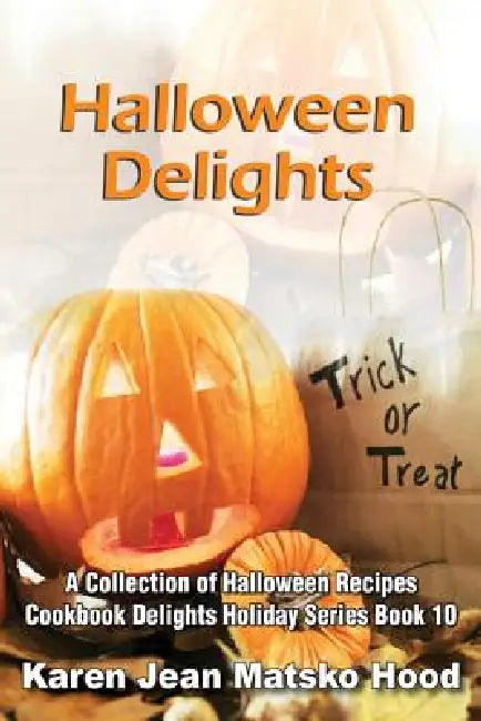Halloween Delights Cookbook: A Collection of Halloween Recipes by Karen Jean Matsko Hood