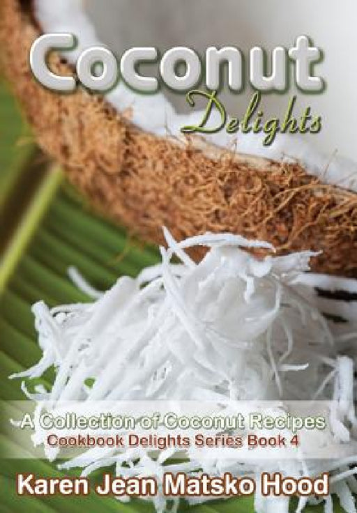 Coconut Delights Cookbook by Karen Jean Matsko Hood