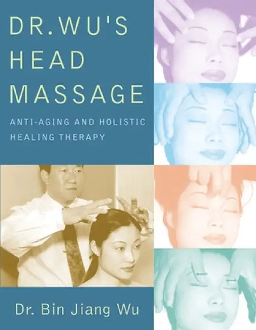 Dr. Wu's Head Massage: Anti-Aging and Holistic Healing Therapy by Bin Jiang Wu