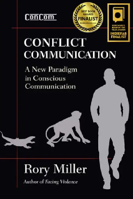 Conflict Communication: A New Paradigm in Conscious Communication by Rory Miller