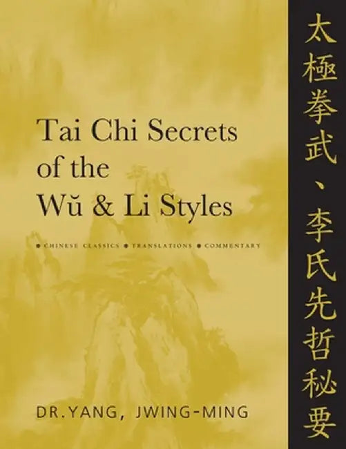 Tai Chi Secrets of the Wu & Li Styles: Chinese Classics, Translations, Commentary by Jwing-Ming Yang