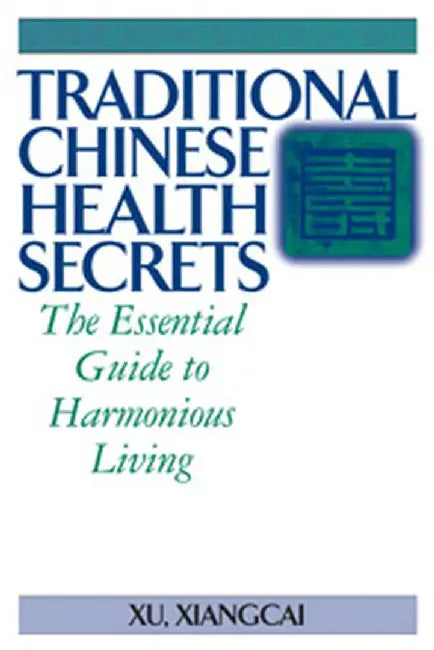 Traditional Chinese Health Secrets: The Essential Guide to Harmonious Living by Xu Xiangcai