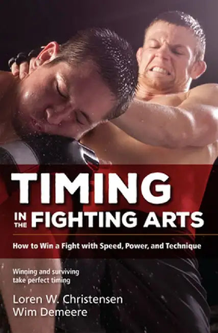 Timing in the Fighting Arts: How to Win a Fight with Speed, Power, and Technique by Loren W. Christensen
