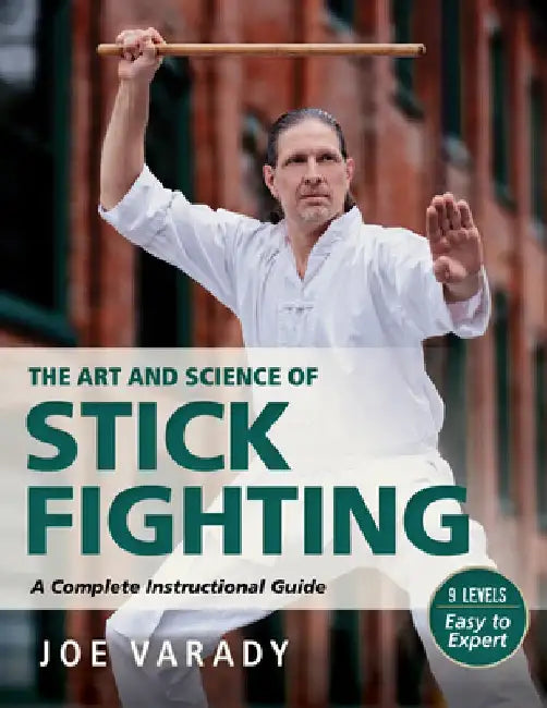 The Art and Science of Stick Fighting: Complete Instructional Guide by Joe Varady