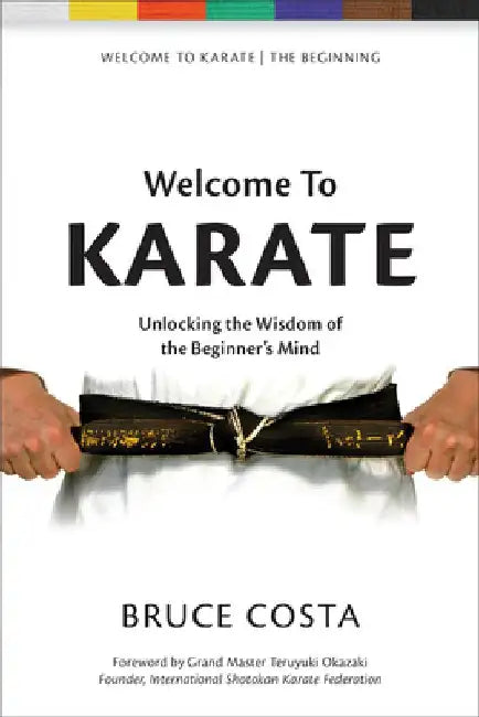 Welcome to Karate: Unlocking the Wisdom of the Beginner's Mind by Bruce Costa