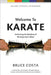 Welcome to Karate: Unlocking the Wisdom of the Beginner's Mind by Bruce Costa