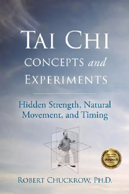 Tai Chi Concepts and Experiments: Hidden Strength, Natural Movement, and Timing by Robert Chuckrow