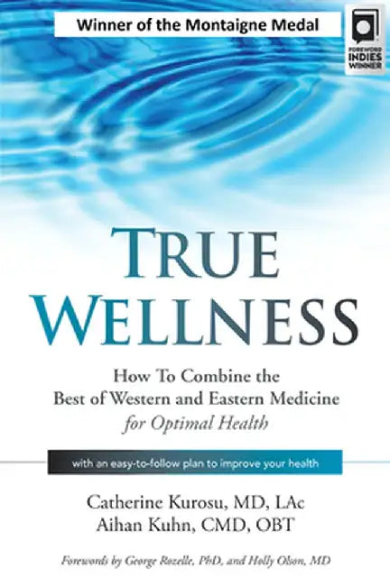 True Wellness: How to Combine the Best of Western and Eastern Medicine for Optimal Health