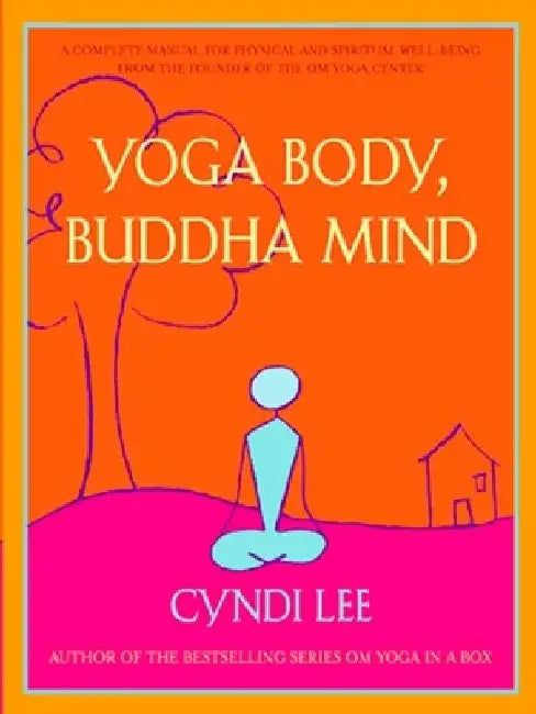 Yoga Body, Buddha Mind: A Complete Manual for Physical and Spiritual Well-Being from the Founder of the Om Yoga Center by Cyndi Lee