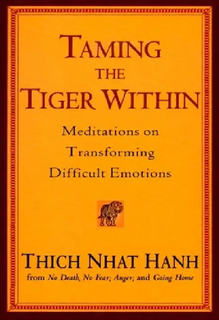 Taming the Tiger Within: Meditations on Transforming Difficult Emotions by Thich Nhat Hanh