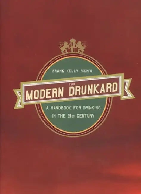 The Modern Drunkard: A Handbook for Drinking in the 21st Century by Frank Kelly Rich