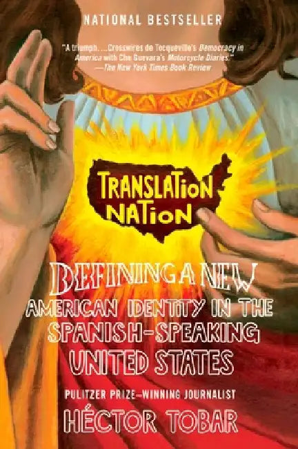 Translation Nation: Defining a New American Identity in the Spanish-Speaking United States by Hector Tobar
