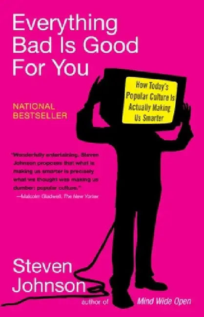 Everything Bad Is Good for You: How Today's Popular Culture Is Actually Making Us Smarter by Steven Johnson