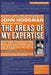 The Areas of My Expertise: An Almanac of Complete World Knowledge Compiled with Instructive Annotation and Arranged in Useful Order by John Hodgman