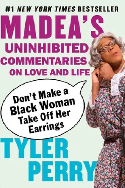 Don't Make a Black Woman Take Off Her Earrings: Madea's Uninhibited Commentaries on Love and Life by Tyler Perry