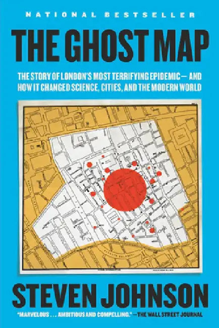 The Ghost Map: The Story of London's Most Terrifying Epidemic--And How It Changed Science, Cities, and the Modern World by Steven Johnson