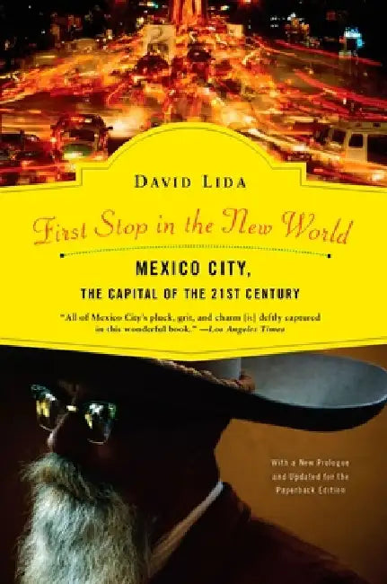 First Stop in the New World: Mexico City, the Capital of the 21st Century by David Lida