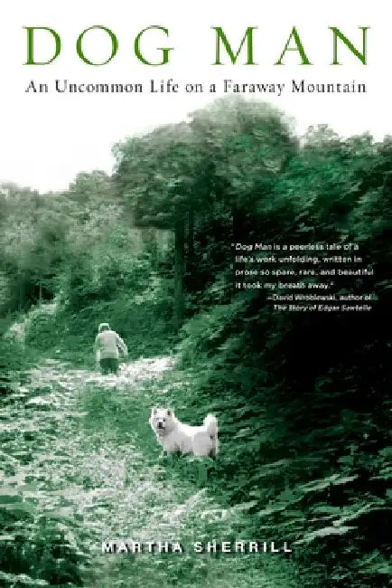 Dog Man: An Uncommon Life on a Faraway Mountain by Martha Sherrill