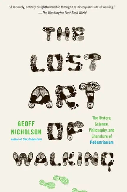 The Lost Art of Walking: The Lost Art of Walking: The History, Science, and Literature of Pedestrianism by Geoff Nicholson