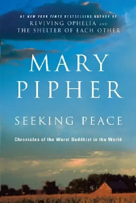 Seeking Peace: Chronicles of the Worst Buddhist in the World by Mary Pipher