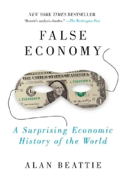 False Economy: A Surprising Economic History of the World by Alan Beattie