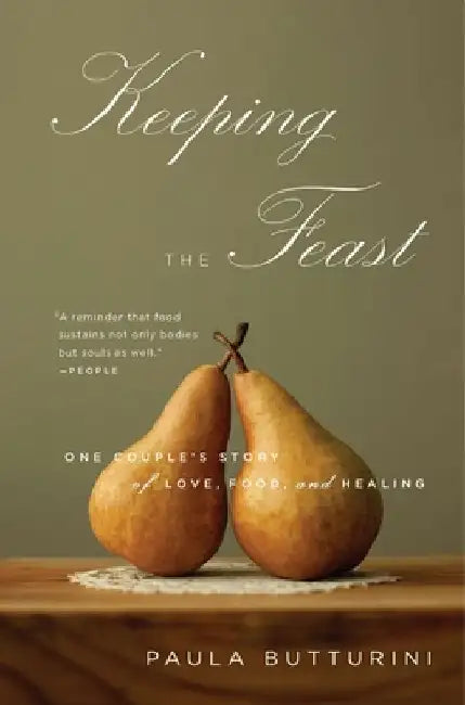 Keeping the Feast: One Couple's Story of Love, Food, and Healing by Paula Butturini