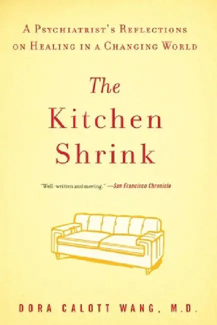 The Kitchen Shrink: A Psychiatrist's Reflections on Healing in a Changing World by Dora Calott Wang