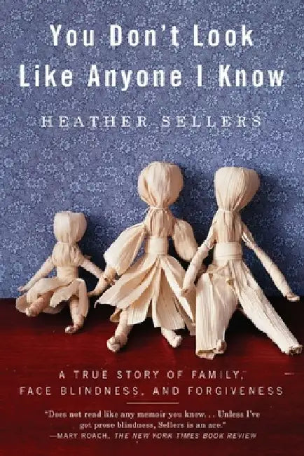 You Don't Look Like Anyone I Know: A True Story of Family, Face Blindness, and Forgiveness by Heather Sellers