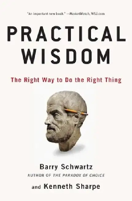 Practical Wisdom: The Right Way to Do the Right Thing by Barry Schwartz