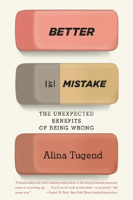 Better By Mistake: The Unexpected Benefits of Being Wrong by Alina Tugend
