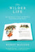 The Wilder Life: My Adventures in the Lost World of Little House on the Prairie by Wendy McClure