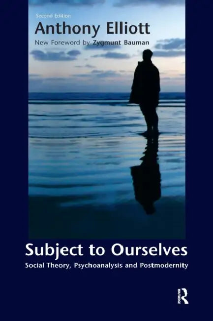 Subject to Ourselves: An Introduction to Freud, Psychoanalysis, and Social Theory by Anthony Elliott