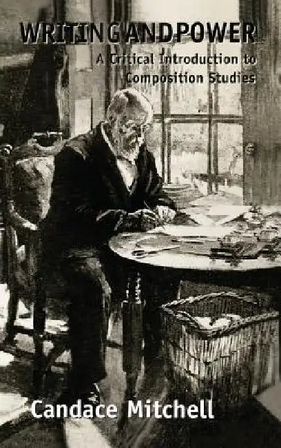 Writing And Power: A Critical Introduction To Composition Studies by Candace Mitchell