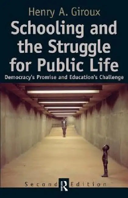 Schooling and the Struggle for Public Life: Democracy's Promise and Education's Challenge by Henry A. Giroux